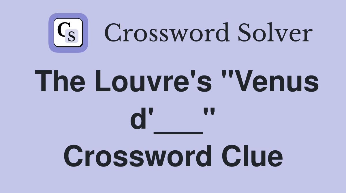 The Louvre's "Venus d'___" Crossword Clue
