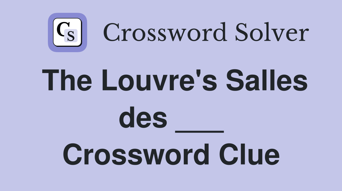 The Louvre's Salles des ___ Crossword Clue