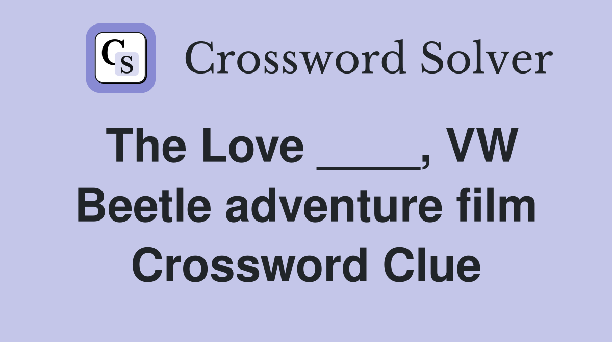 The Love ____, VW Beetle adventure film Crossword Clue