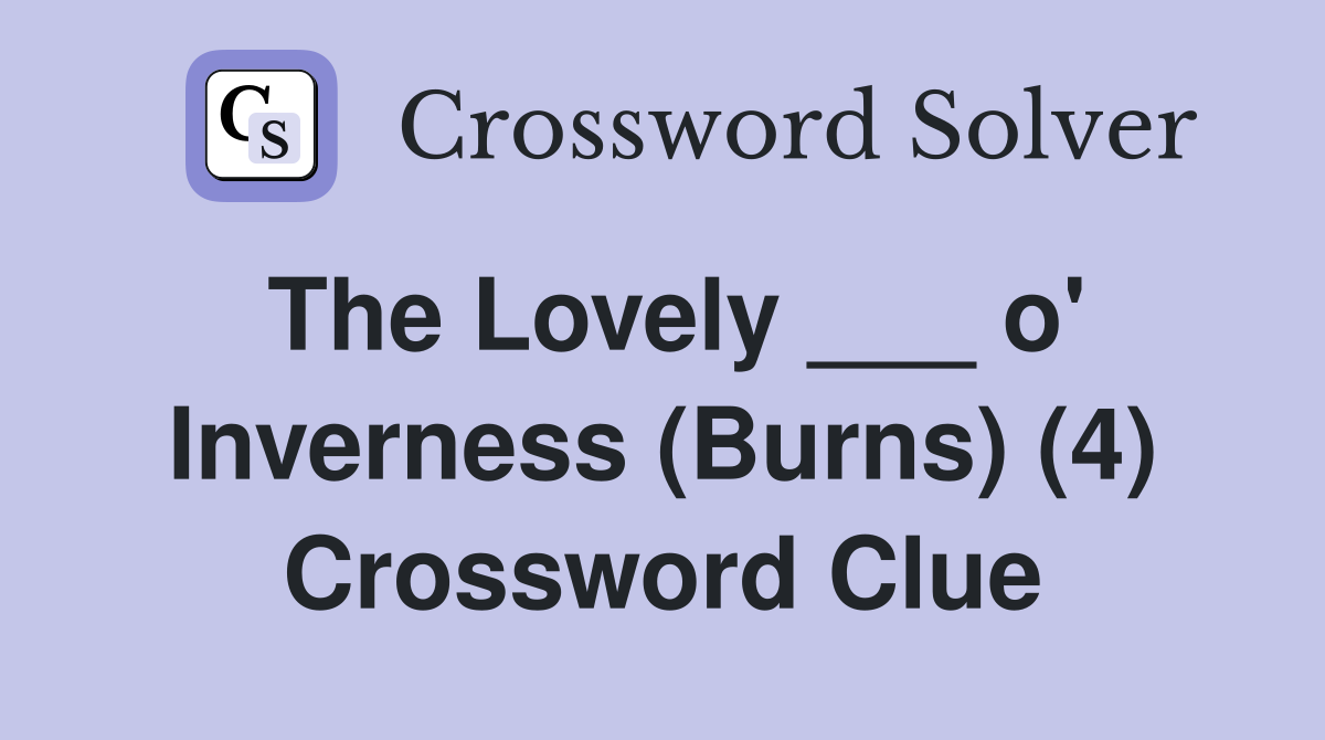 The Lovely ___ o' Inverness (Burns) (4) Crossword Clue