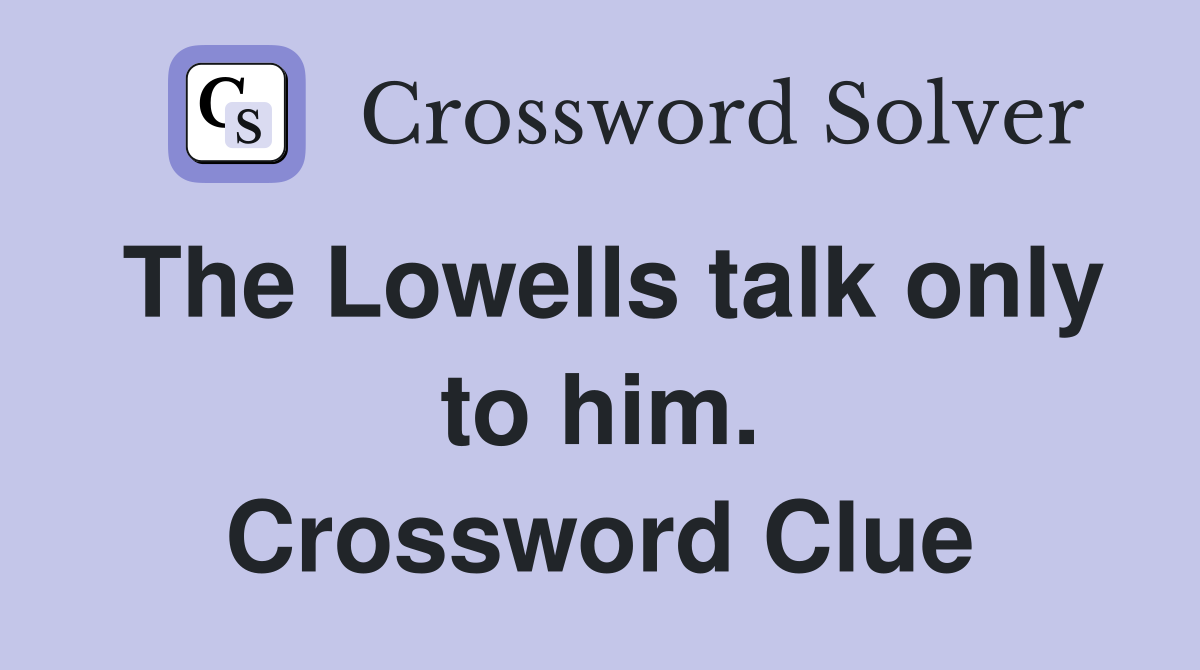 The Lowells talk only to him. Crossword Clue