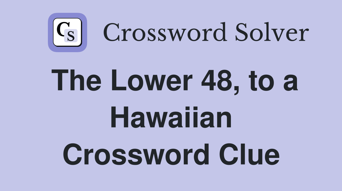 The Lower 48, to a Hawaiian Crossword Clue