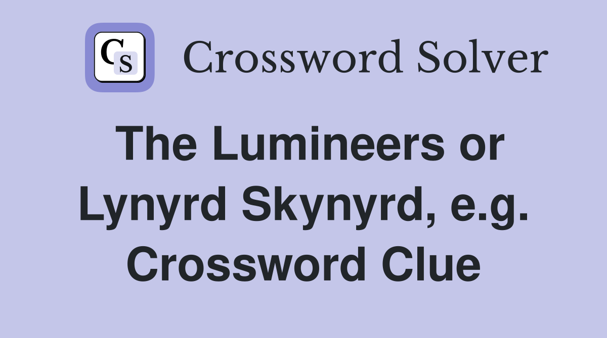 The Lumineers or Lynyrd Skynyrd, e.g. Crossword Clue