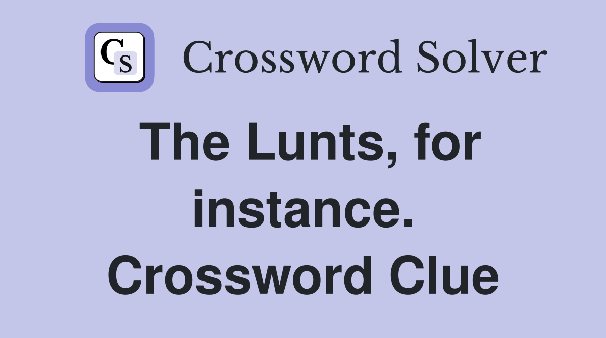 The Lunts, for instance. Crossword Clue
