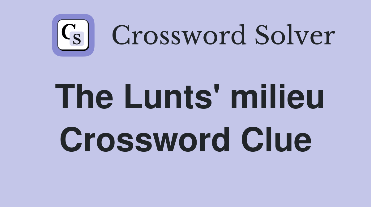 The Lunts' milieu Crossword Clue