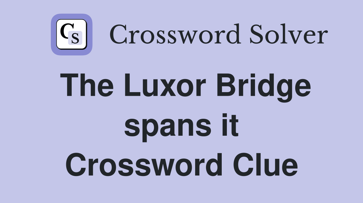 The Luxor Bridge spans it Crossword Clue