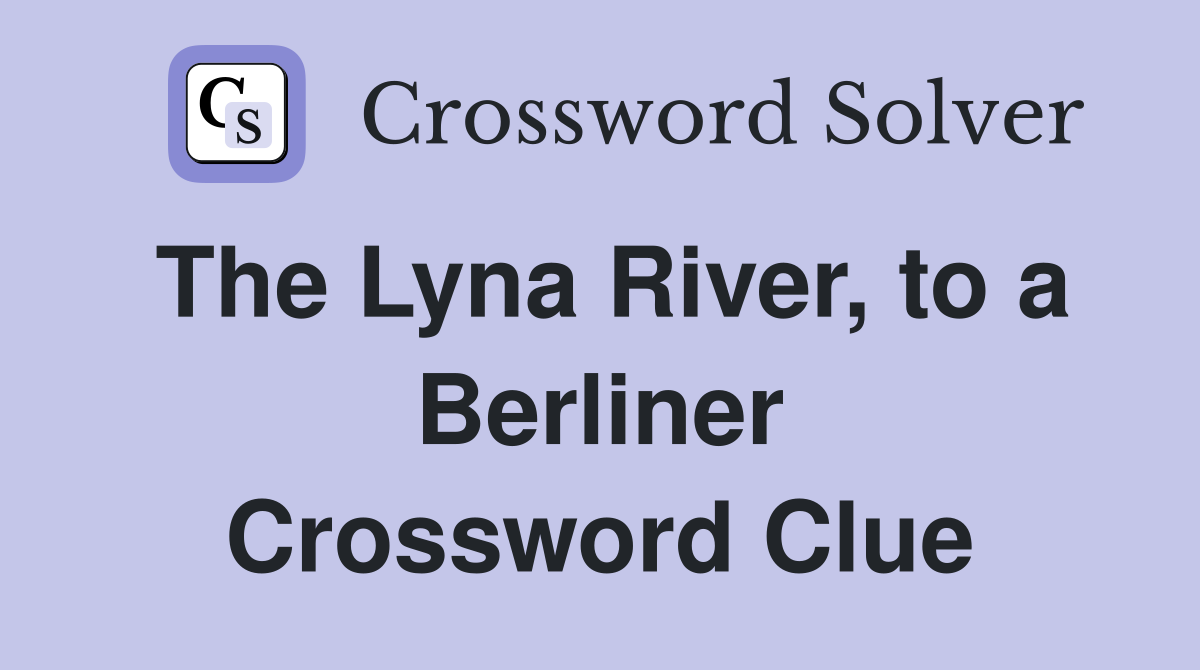 The Lyna River, to a Berliner Crossword Clue