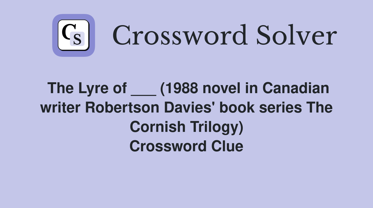 The Lyre of ___ (1988 novel in Canadian writer Robertson Davies' book series The Cornish Trilogy) Crossword Clue