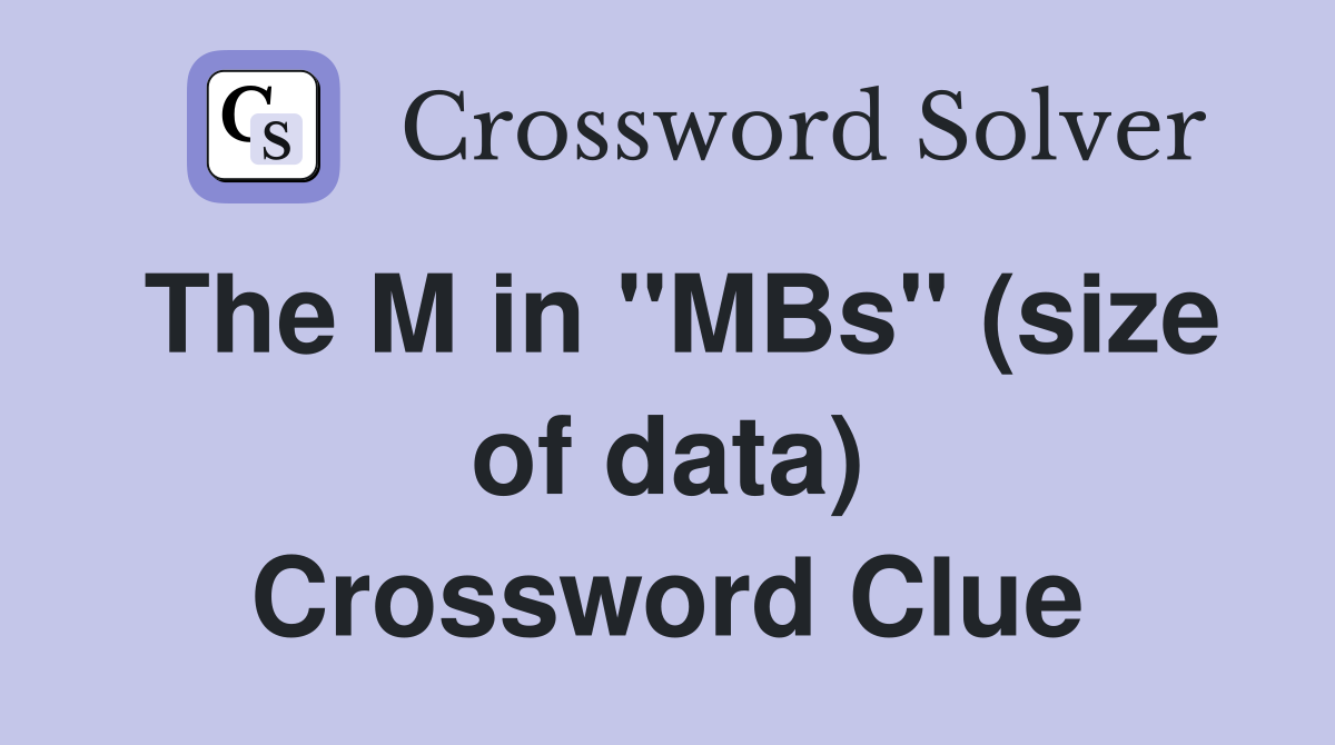 The M in "MBs" (size of data) Crossword Clue