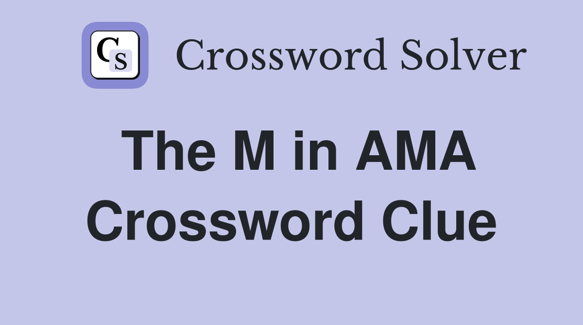 The M in AMA Crossword Clue
