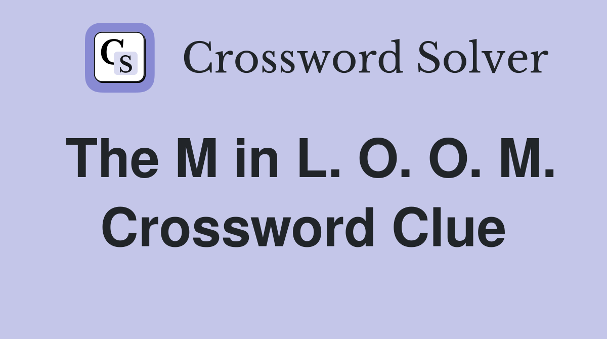 The M in L. O. O. M. Crossword Clue