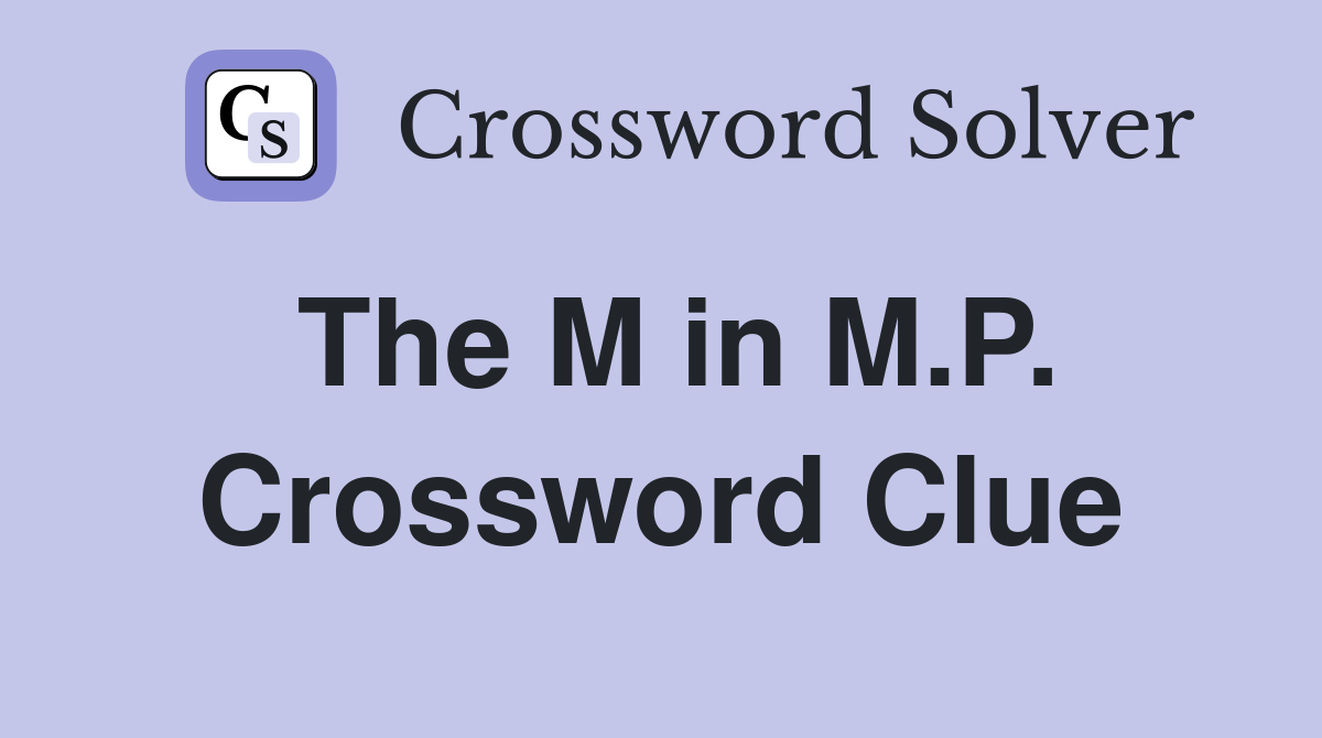The M in M.P. Crossword Clue