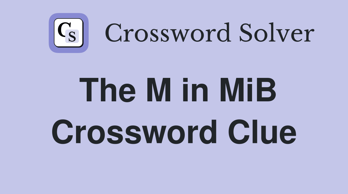 The M in MiB Crossword Clue