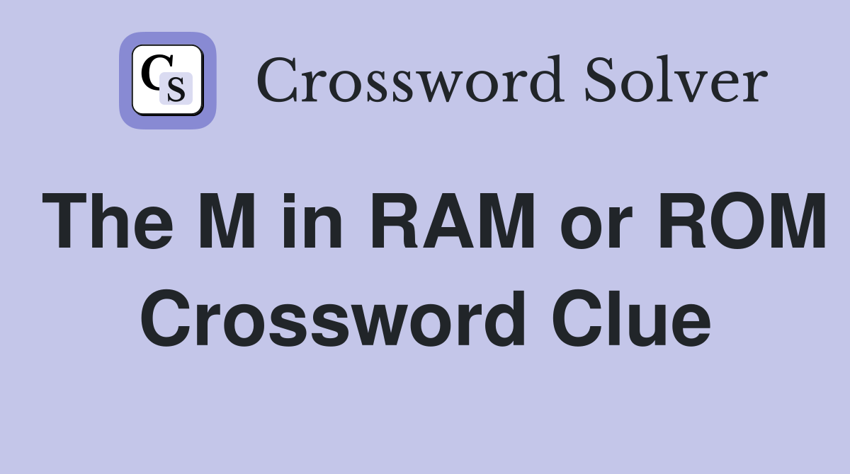 The M in RAM or ROM Crossword Clue