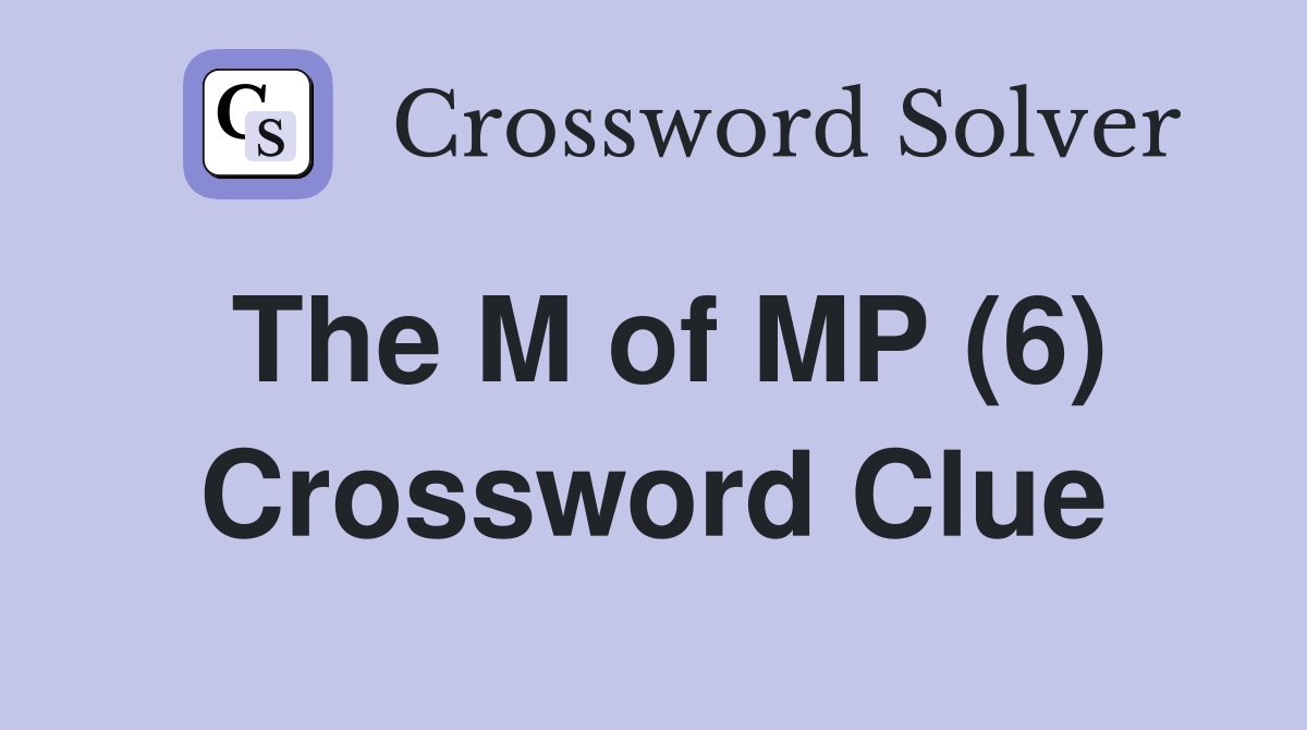 The M of MP (6) Crossword Clue