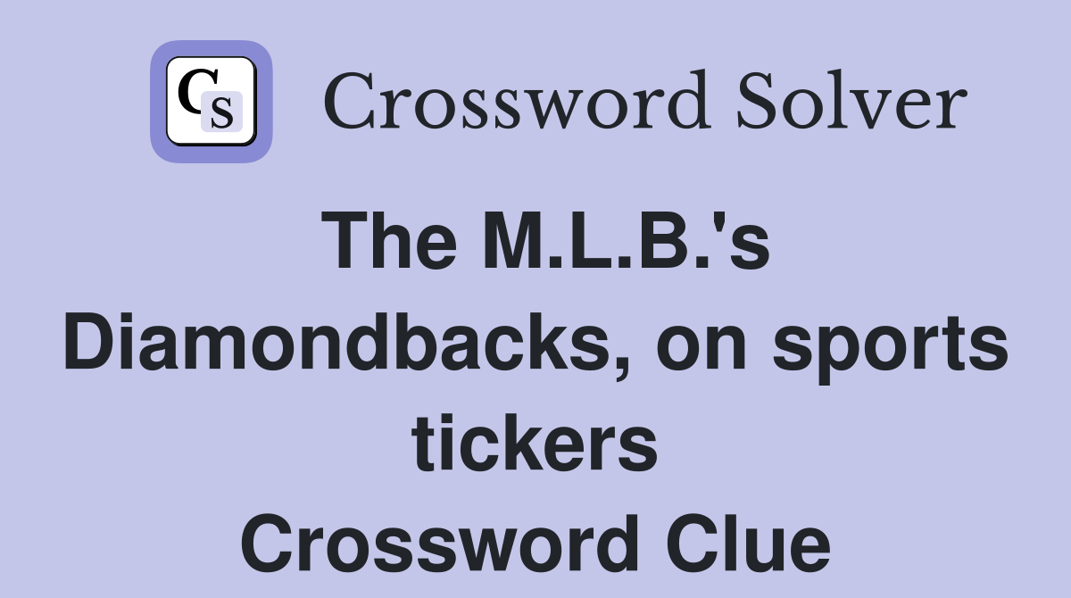 The M.L.B.'s Diamondbacks, on sports tickers Crossword Clue
