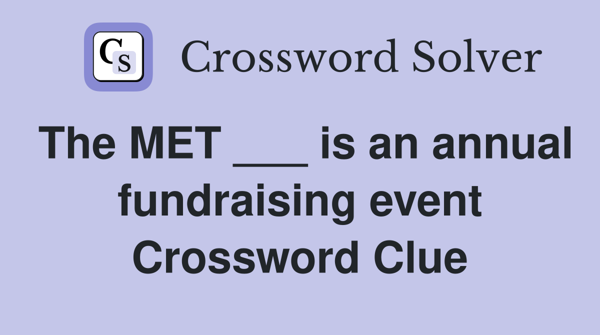 The MET ___ is an annual fundraising event Crossword Clue