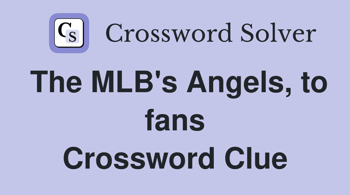 The MLB's Angels, to fans Crossword Clue