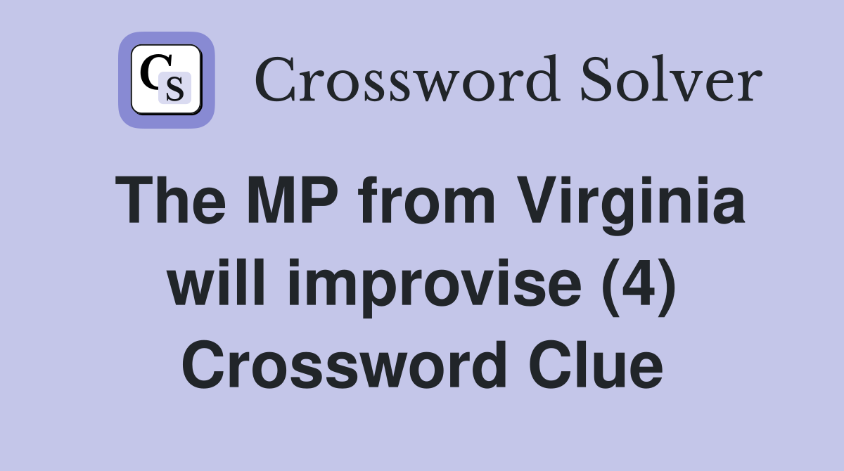 The MP from Virginia will improvise (4) Crossword Clue