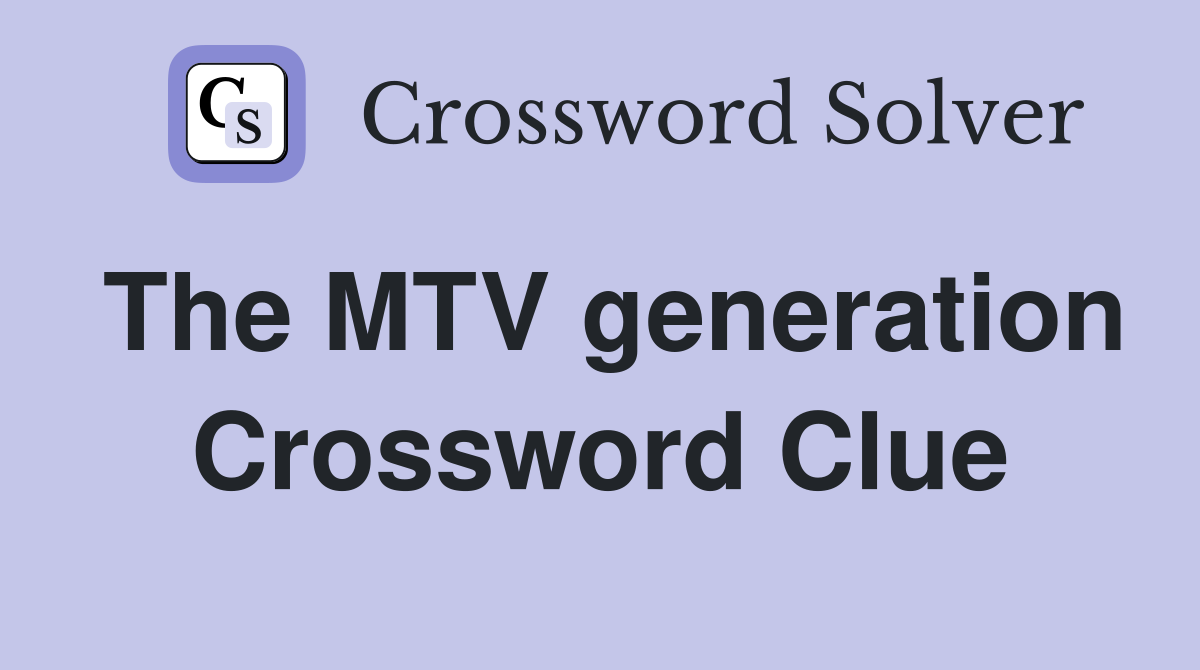 The MTV generation Crossword Clue