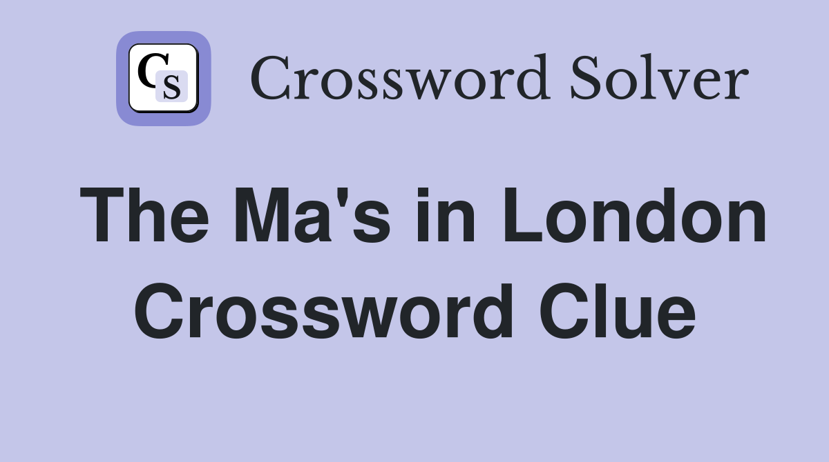 The Ma's in London Crossword Clue