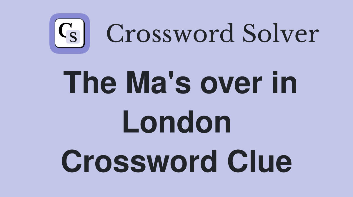 The Ma's over in London Crossword Clue