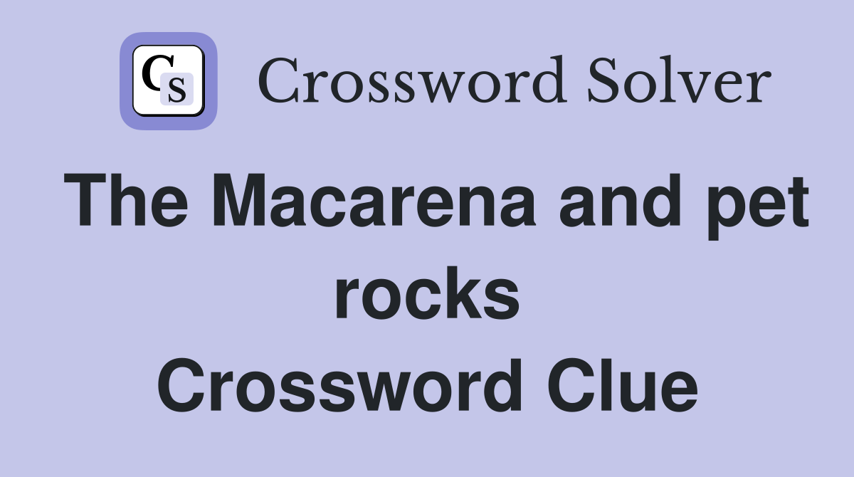 The Macarena and pet rocks Crossword Clue