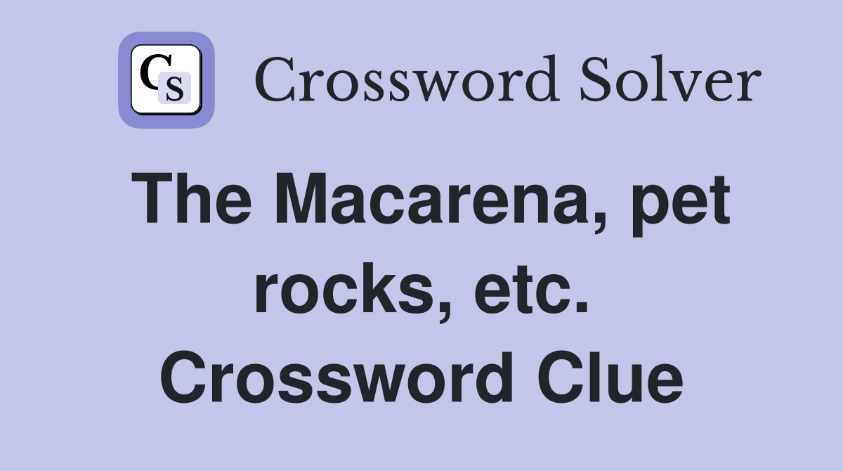 The Macarena, pet rocks, etc. Crossword Clue