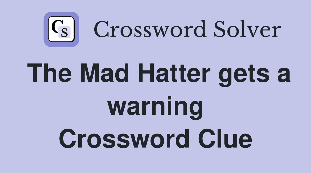 The Mad Hatter gets a warning Crossword Clue