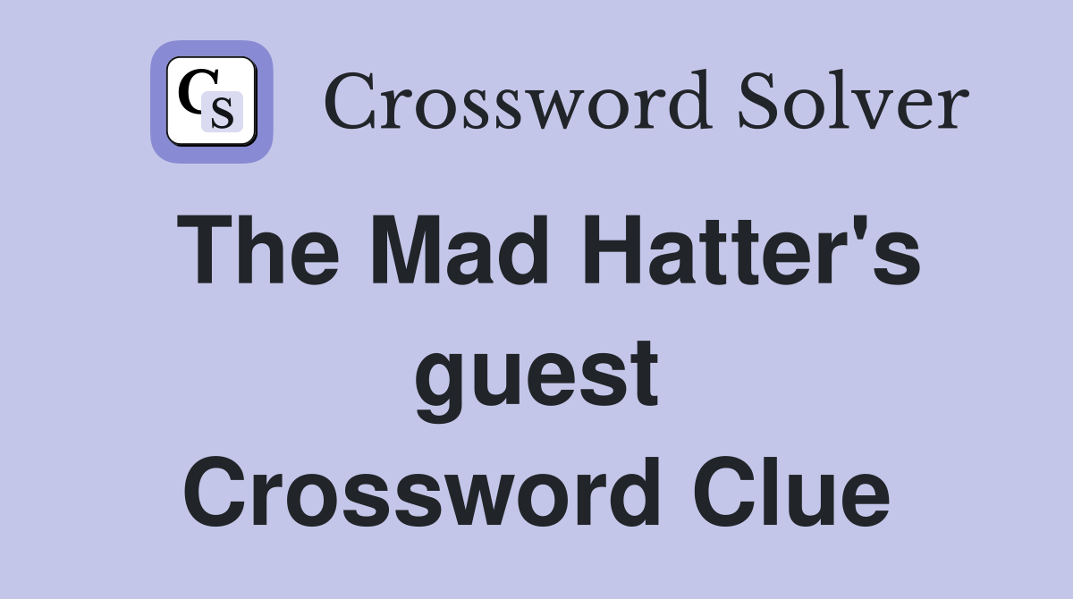 The Mad Hatter's guest Crossword Clue