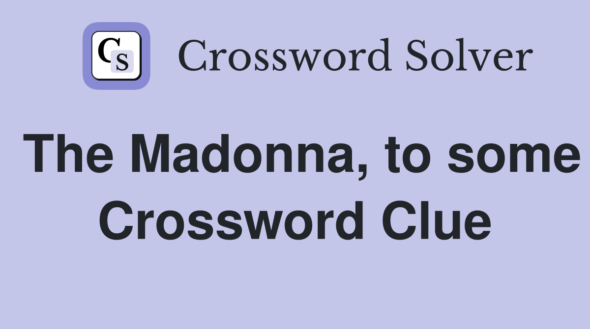 The Madonna, to some Crossword Clue