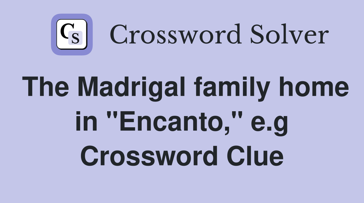 The Madrigal family home in "Encanto," e.g Crossword Clue