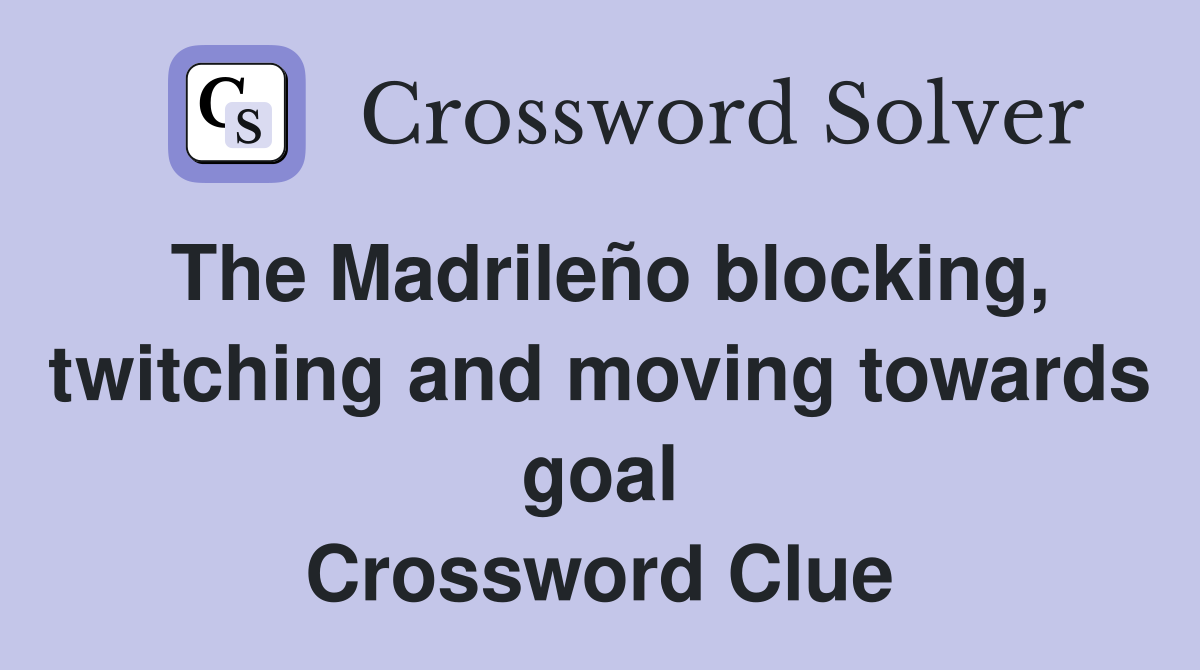 The Madrileño blocking, twitching and moving towards goal Crossword Clue