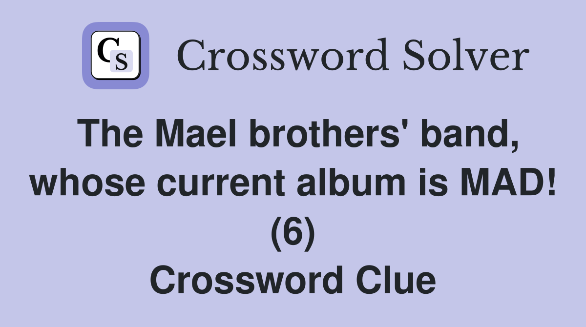 The Mael brothers' band, whose current album is MAD! (6) Crossword Clue
