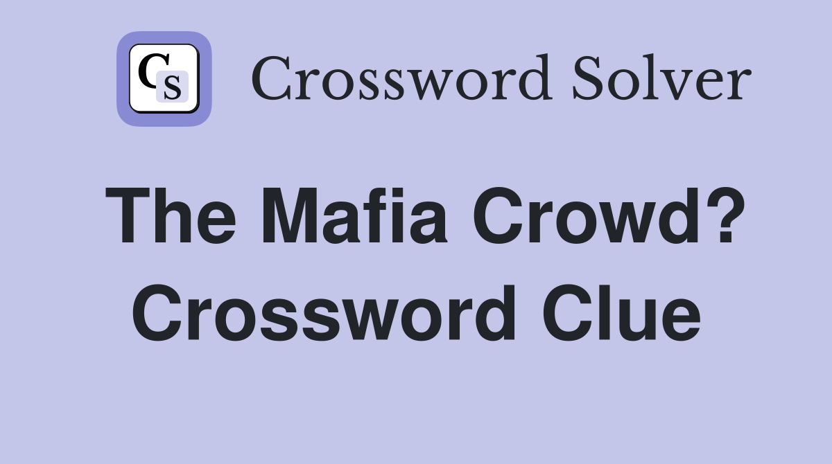 The Mafia Crowd? Crossword Clue