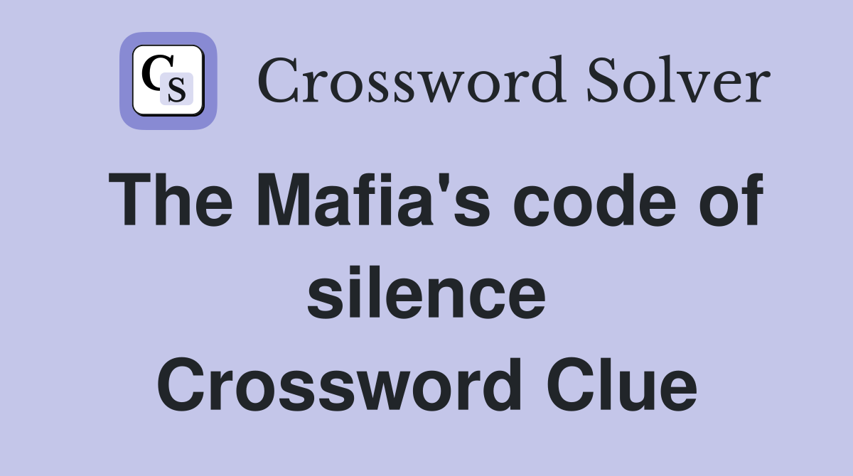 The Mafia's code of silence Crossword Clue