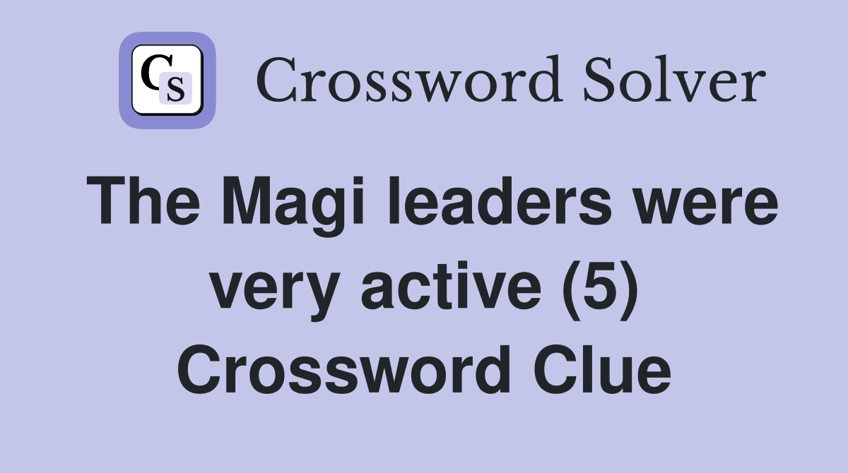 The Magi leaders were very active (5) Crossword Clue