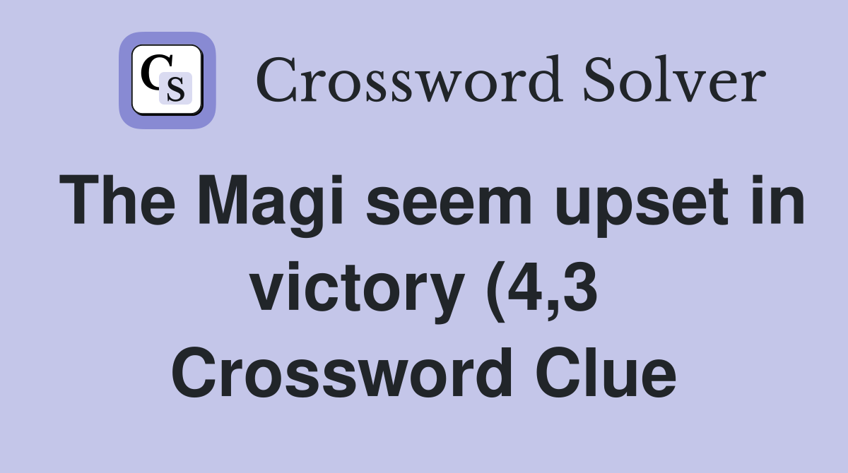 The Magi seem upset in victory (4 3) Crossword Clue Answers The Magi seem upset in victory (4 3) Crossword Clue Answers