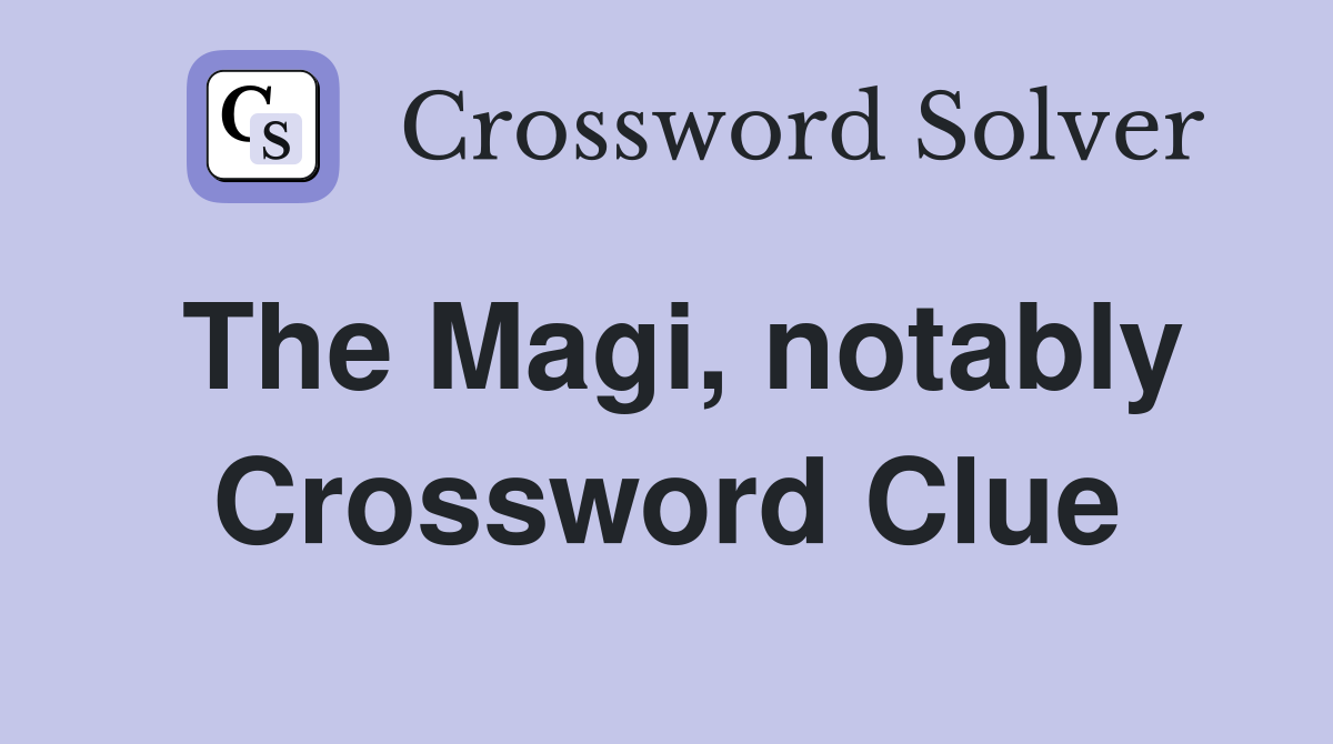 The Magi, notably Crossword Clue