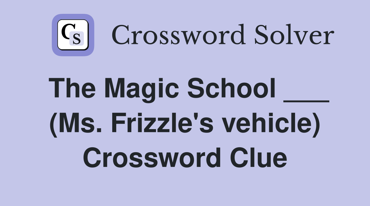The Magic School ___ (Ms. Frizzle's vehicle) Crossword Clue