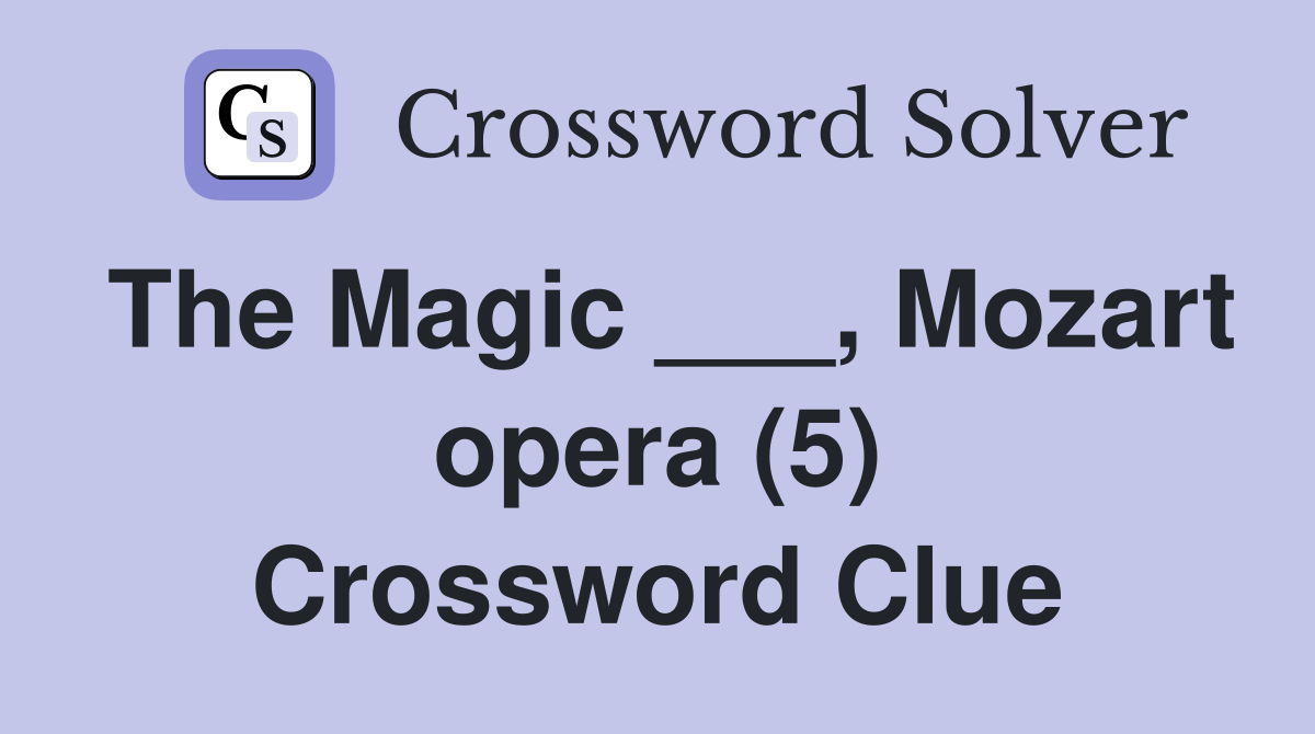 The Magic ___, Mozart opera (5) Crossword Clue