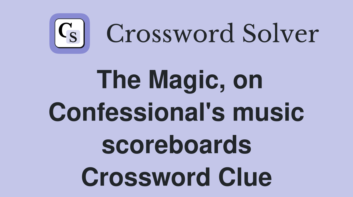 The Magic, on Confessional's music scoreboards Crossword Clue