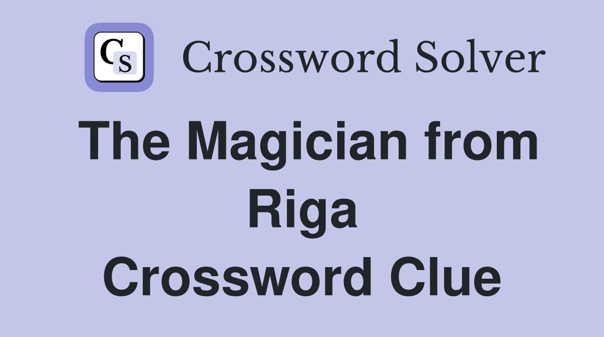 The Magician from Riga Crossword Clue