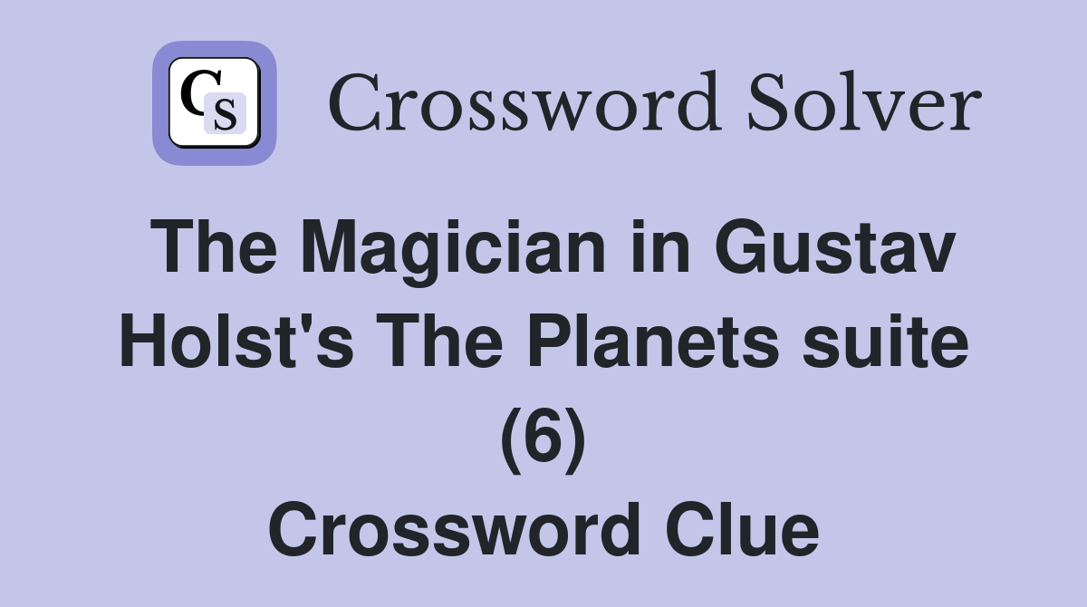 The Magician in Gustav Holst's The Planets suite (6) Crossword Clue