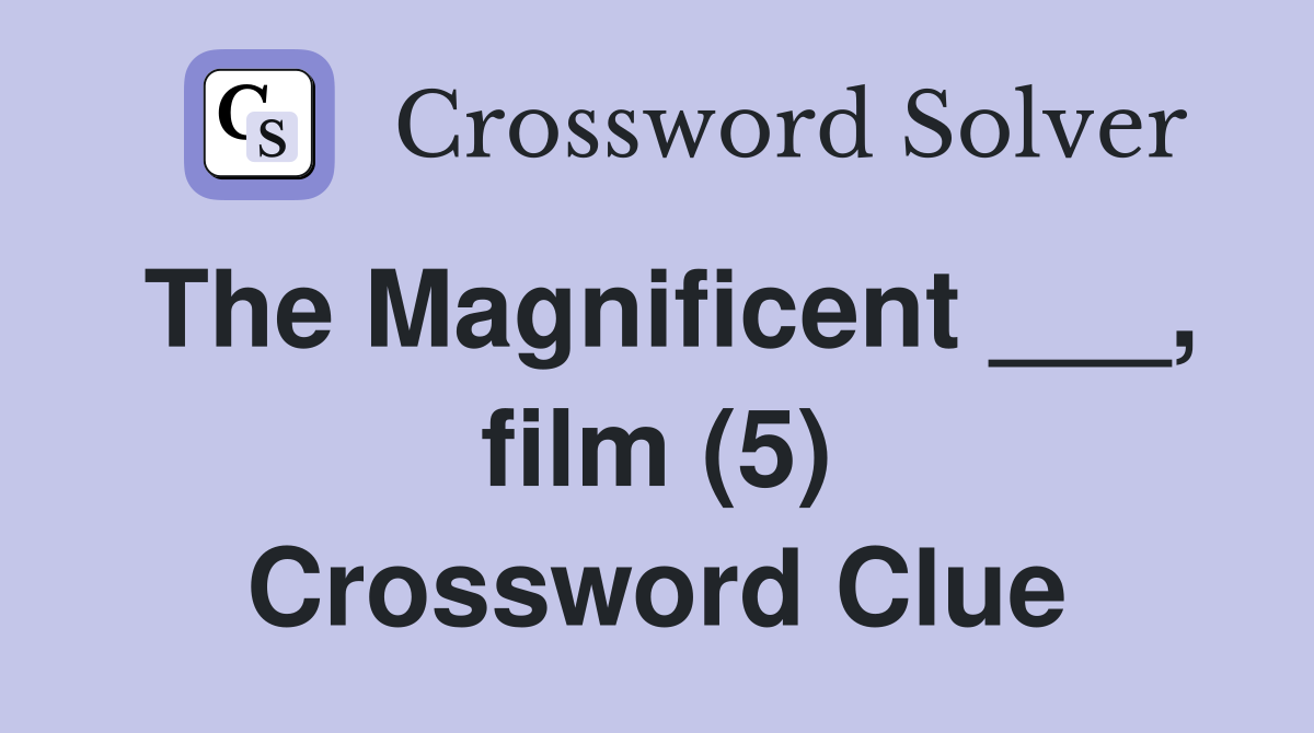The Magnificent ___, film (5) Crossword Clue