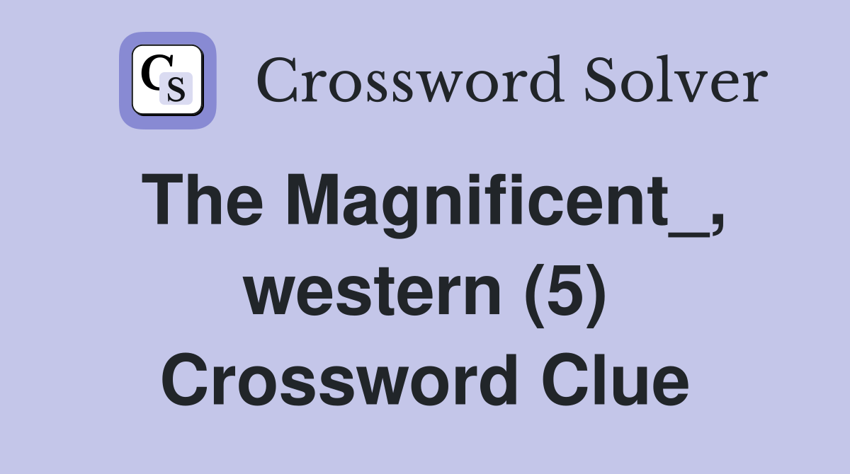 The Magnificent_, western (5) Crossword Clue