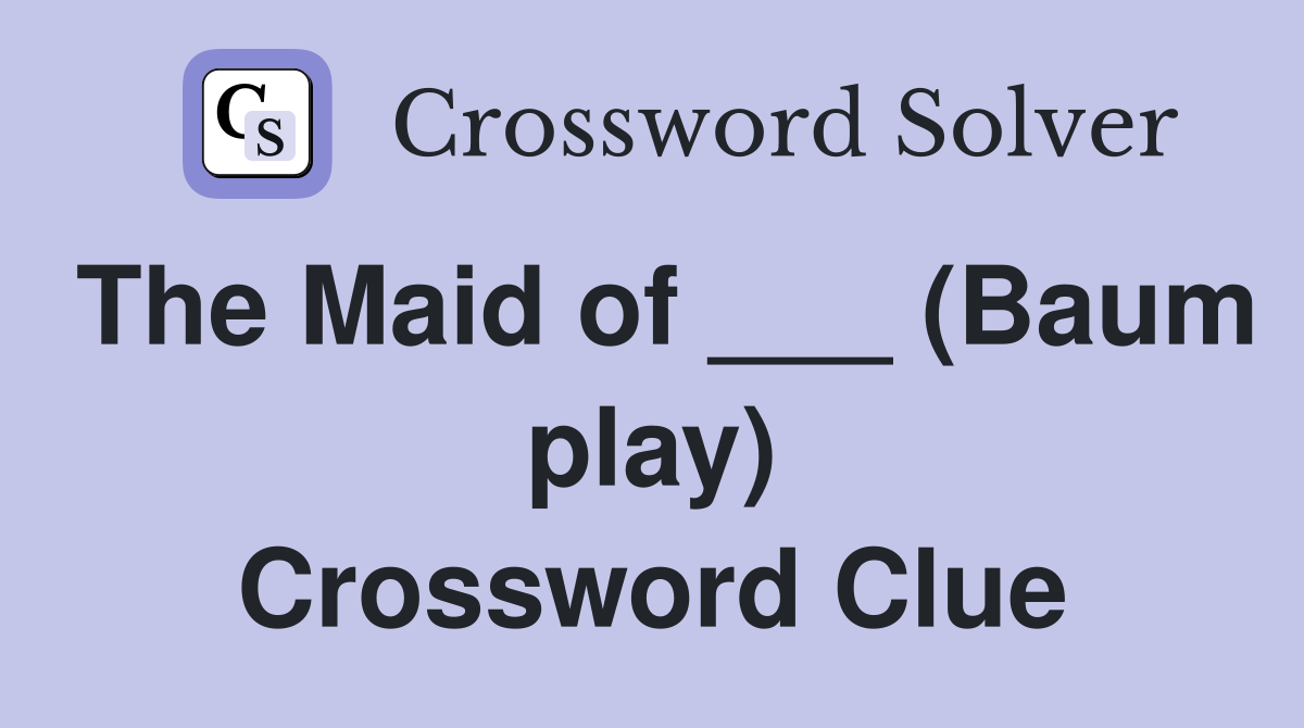 The Maid of ___ (Baum play) Crossword Clue