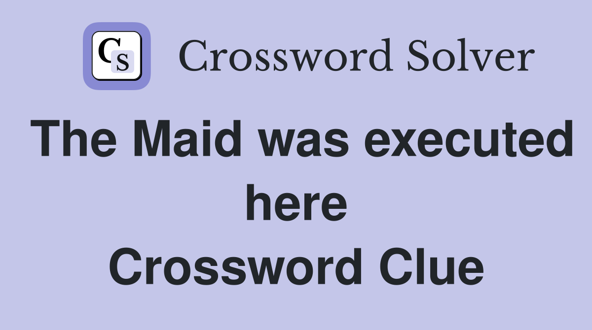 The Maid was executed here Crossword Clue