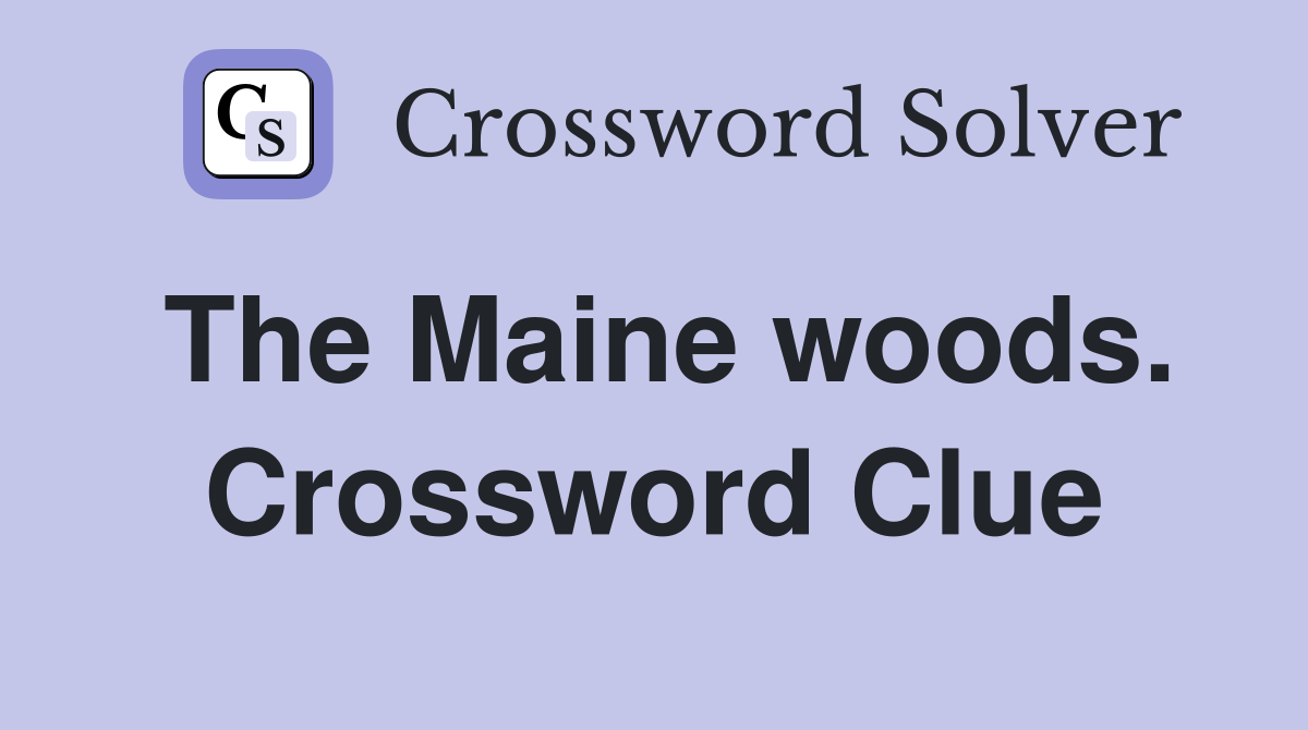 The Maine woods. Crossword Clue