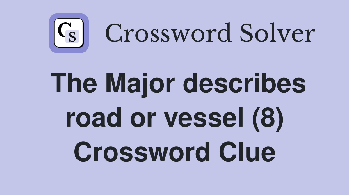 The Major describes road or vessel (8) Crossword Clue